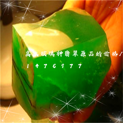 高冰玻璃种翡翠原石的价格/2023031476977