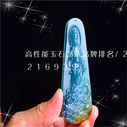 高性能玉石项链品牌排名/2023072216939