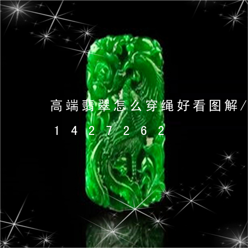 高端翡翠怎么穿绳好看图解/2023031427262