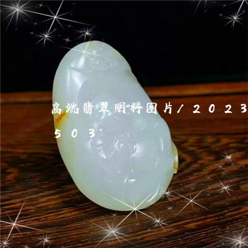 高端翡翠明料图片/2023121773503