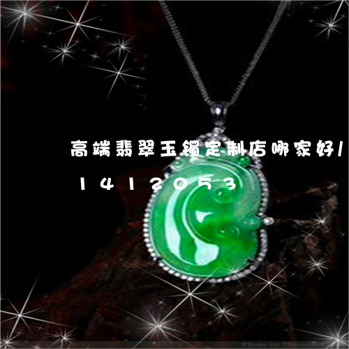 高端翡翠玉镯定制店哪家好/2023031412053