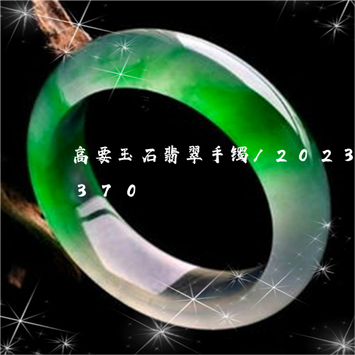 高要玉石翡翠手镯/2023112446370