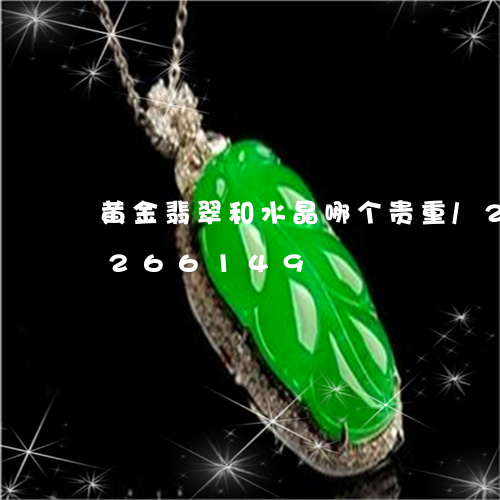 黄金翡翠和水晶哪个贵重/2023072266149