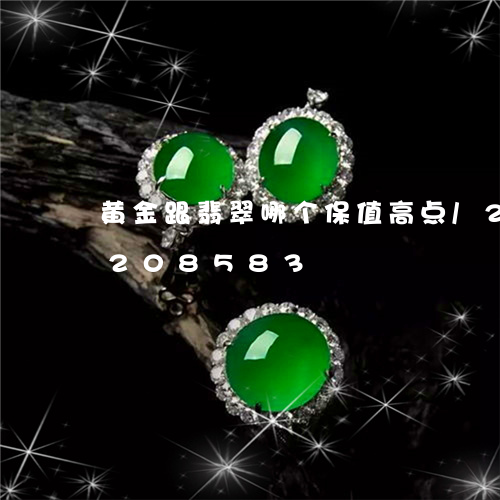 黄金跟翡翠哪个保值高点/2023072208583