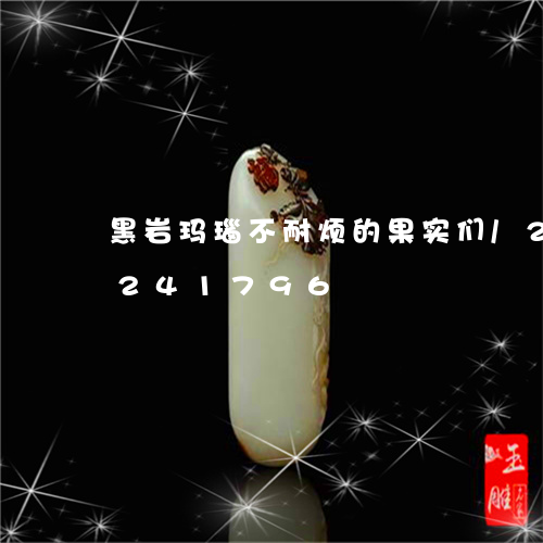 黑岩玛瑙不耐烦的果实们/2023072241796