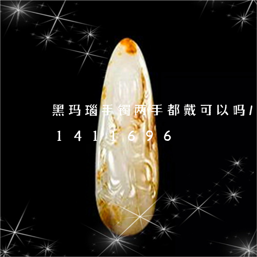 黑玛瑙手镯两手都戴可以吗/2023031411696