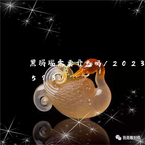 黑玛瑙需要开光吗/2023112552593