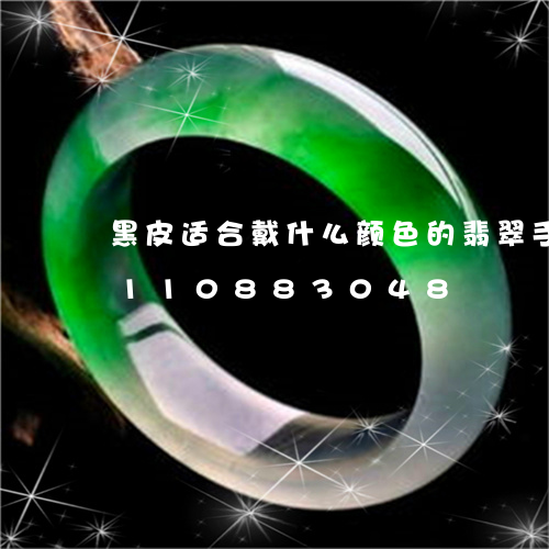 黑皮适合戴什么颜色的翡翠手镯/2023110883048