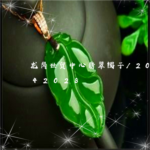 龙岗世贸中心翡翠镯子/2023120742028